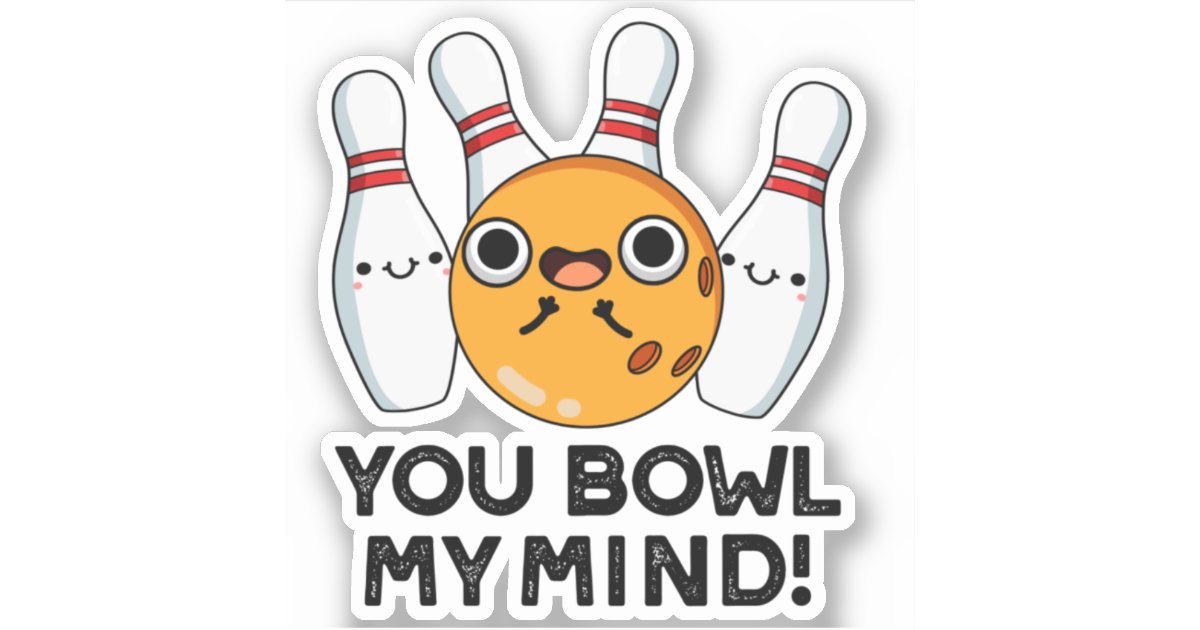 You Bowl My Mind Funny Bowling Pun Sticker Zazzle