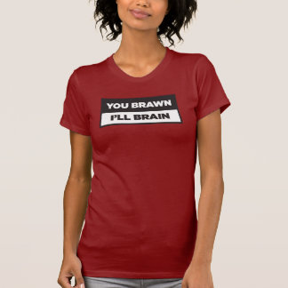 You Brawn. I'll Brain. T-Shirt