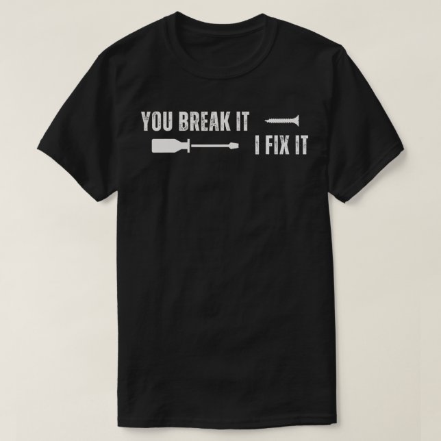 You Break It I Fix It Fathers Day  T-Shirt (Design Front)