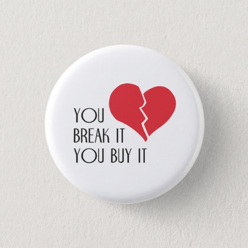 You Break It You Buy It Valentines Day Heart Button