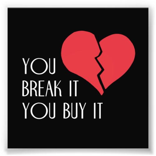 You Break It You Buy It Valentines Day Heart Photo Print