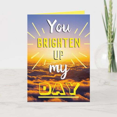 You Brighten Up My Day  Everyday Card