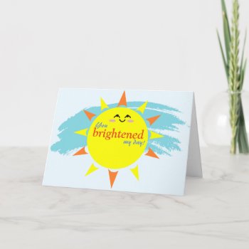 You Brightened My Day & I'm Telling You Card by Siberianmom at Zazzle