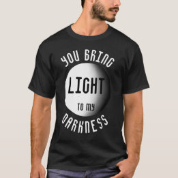 You Bring Light To my Darkness Quote T-Shirt