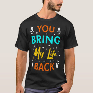 You bring my life back T-Shirt