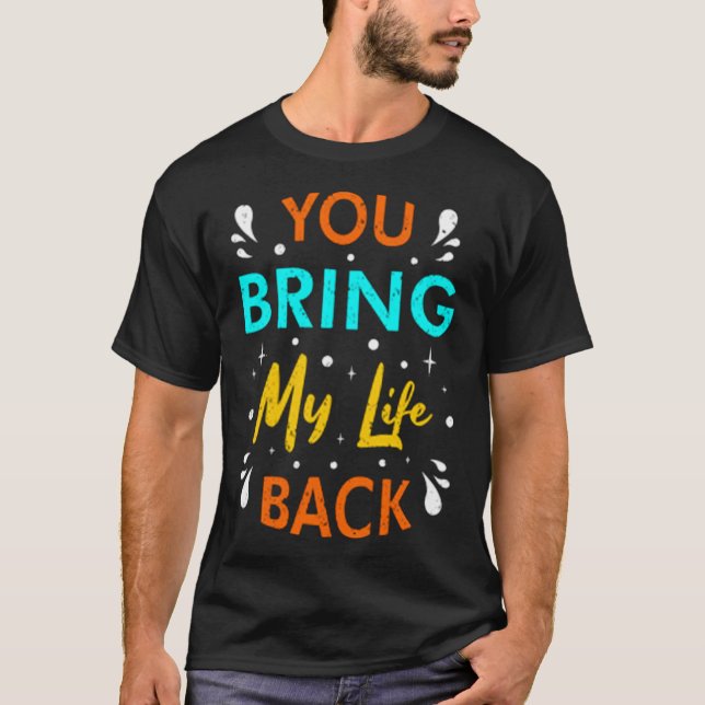 You bring my life back T-Shirt (Front)