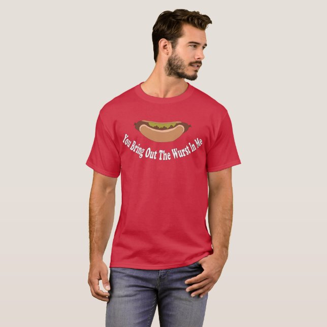 You Bring Out The Wurst In Me T-Shirt (Front Full)