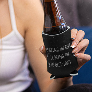 You Bring the Beer Bad Decisions Funny Can Cooler