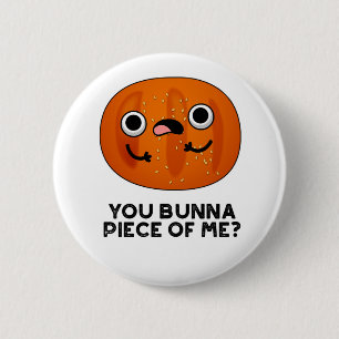 You Bunna Piece Of Me Funny Bun Pun Button