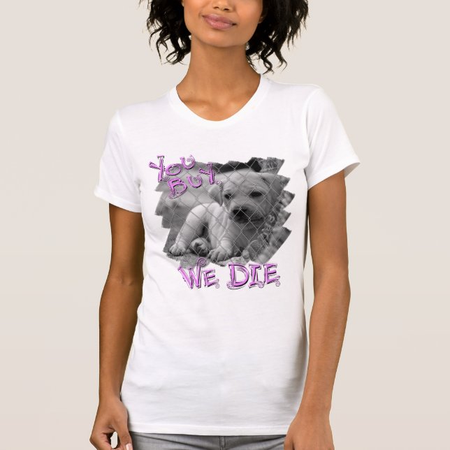 You Buy We Die, Don't Shop Adopt a Shelter Pet T-Shirt (Front)