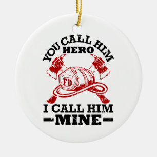 You Call Him Hero I Call Him Mine Firefighter Wife Ceramic Ornament