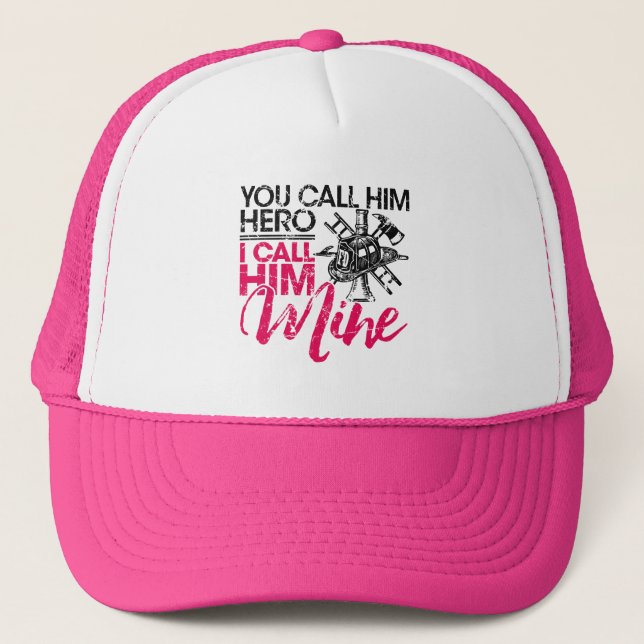 You Call Him Hero I Call Him Mine Firefighter Wife Trucker Hat (Front)
