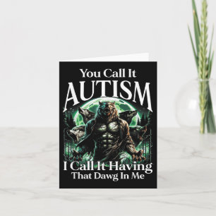 You Call It Autism I Call It Having That Dawg In M Card