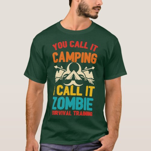 You Call It Camping I Call It Zombie Survival Trai T_Shirt