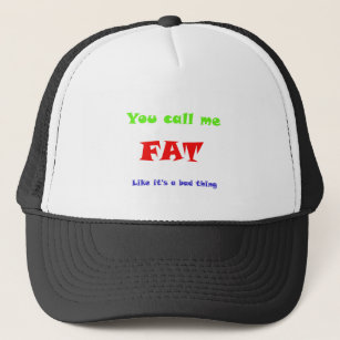 You call me FAT like it's a bad thing Trucker Hat