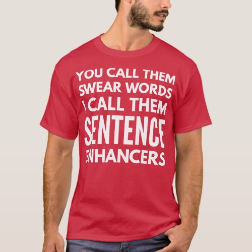 You Call Them Swear Words I Call Them Sentence Enh T_Shirt