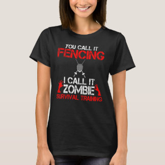 You Called Fencing I Called Zombie Survival Traini T-Shirt