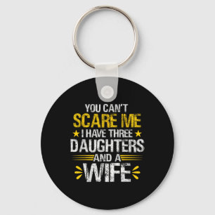 You Can#39;t Scare Me I Have Three Daughters And A Keychain