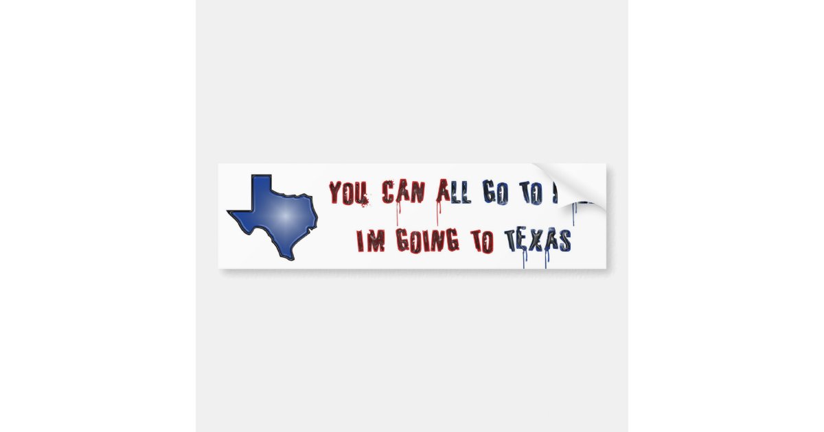 You Can All Go To Hell I'm Going To Texas Bumper Sticker | Zazzle.com