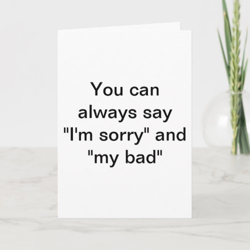 You can always say Im sorry Card