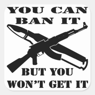 You Can Ban It But You Won’t Get It AK47 Square Sticker