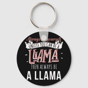 You Can Be A Llama Then Always Be A Llama Keychain