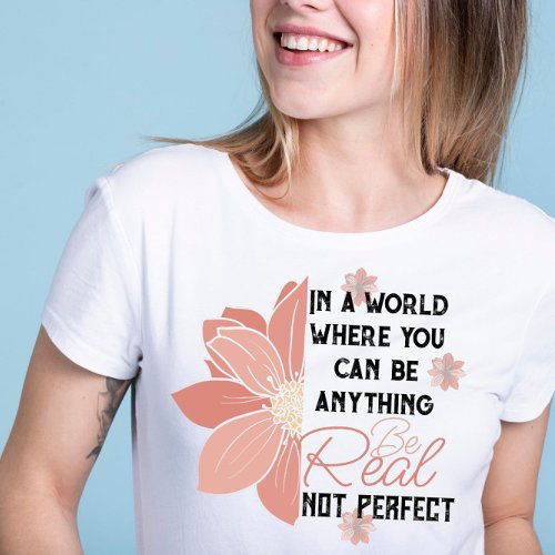 you can be anything real not perfect pink flower T_Shirt