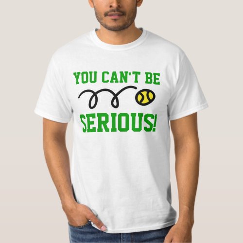 You can be serious tennis t_shirt or sweatshirt