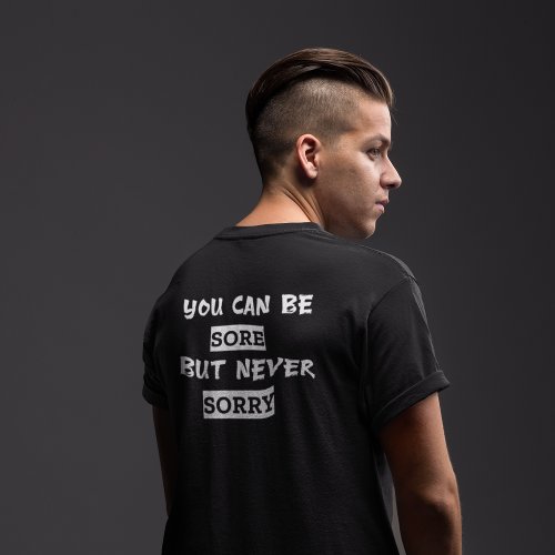 You Can Be Sore But Never Sorry  T_Shirt