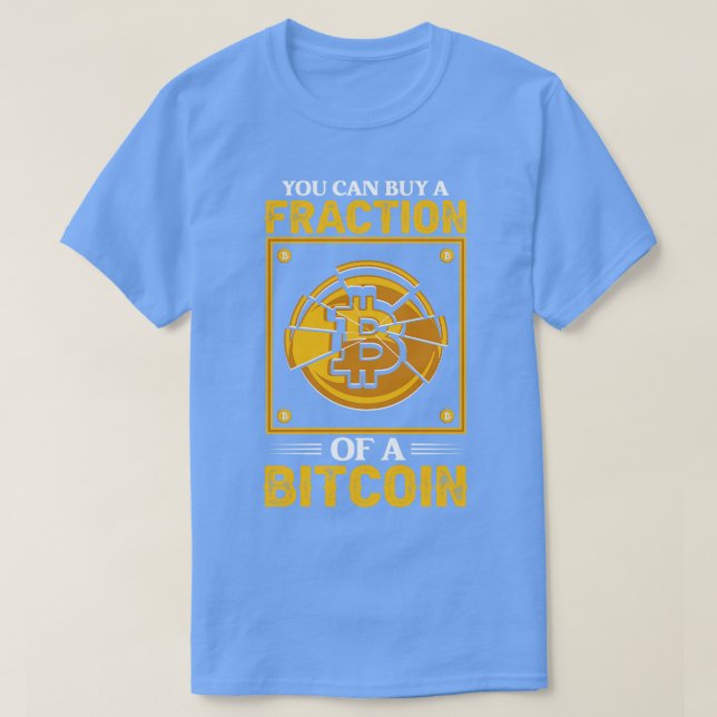 You can buy a fraction of a bitcoin Funny Crypto B T-Shirt (Design Front)