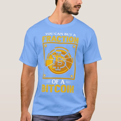 You can buy a fraction of a bitcoin Funny Crypto B T_Shirt
