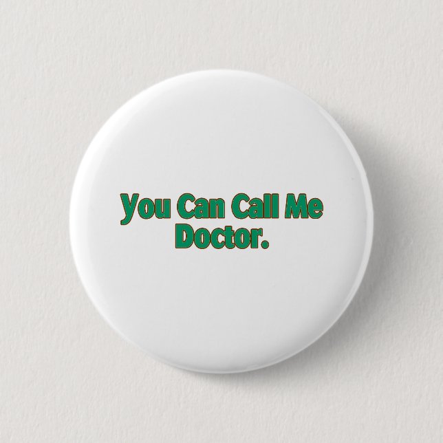 You  Can Call Me Doctor. Pinback Button (Front)