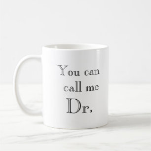 You Can Call Me Dr. Graduation gift Coffee Mug