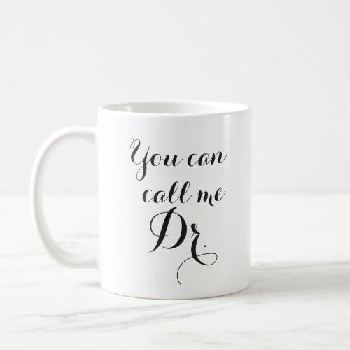 You Can Call Me Dr Graduation gift Coffee Mug