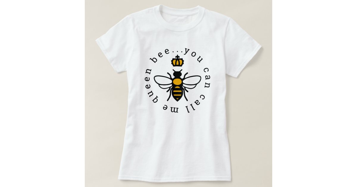 Dinkarville versnelling Kinderachtig You Can Call Me Queen Bee T-Shirt | Zazzle