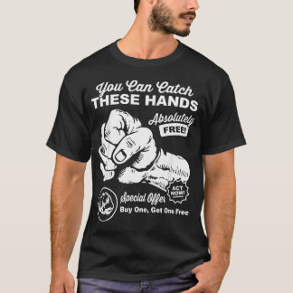 You Can Catch These Hands Absolutely T-Shirt