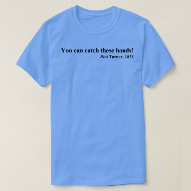 You can catch these hands Nat Turner 3 T-Shirt (Design Front)