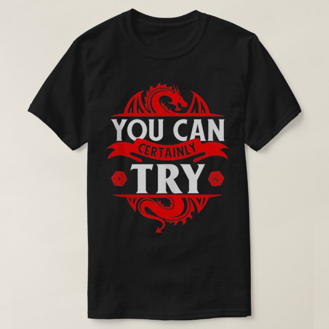 You Can Certainly Try  Funny RPG  T-Shirt (Design Front)
