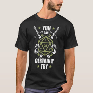 You Can Certainly Try Rpg Role Play Game Tabletop  T-Shirt