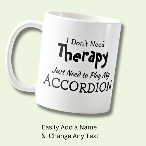You Can Change Text _ Dont Need Therapy Accordion Coffee Mug