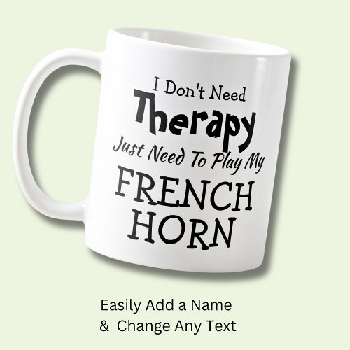 You Can Change Text Dont Need Therapy French Horn Coffee Mug