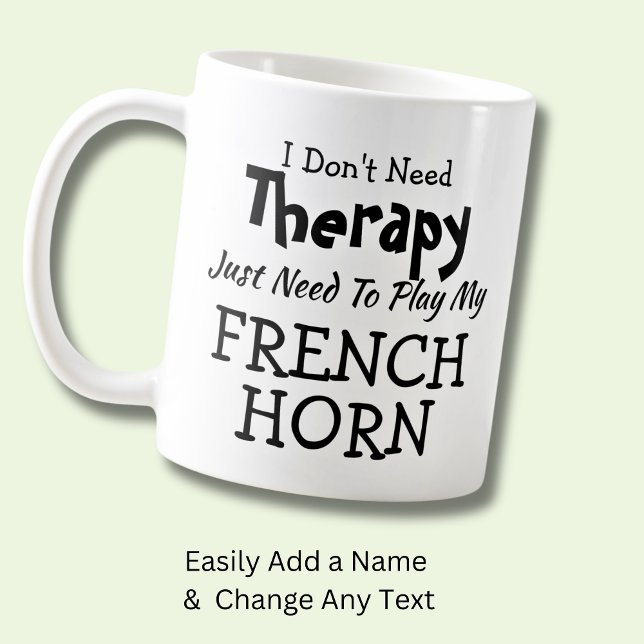 You Can Change Text Don't Need Therapy French Horn Coffee Mug (Creator Uploaded)