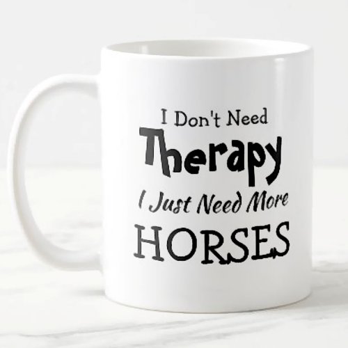 You Can Change Text Dont Need Therapy Horses Coffee Mug