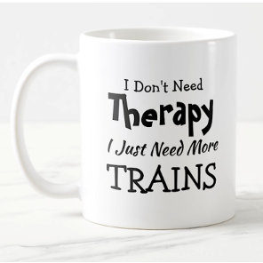 You Can Change Text Don't Need Therapy Just Trains Coffee Mug