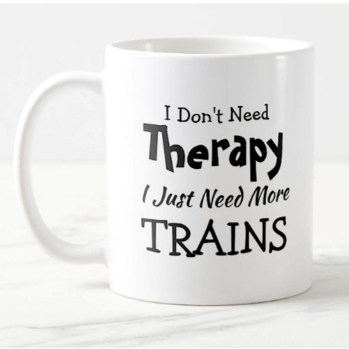 You Can Change Text Dont Need Therapy Just Trains Coffee Mug