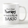 You Can Change Text Don't Need Therapy Play BANJO Coffee Mug
