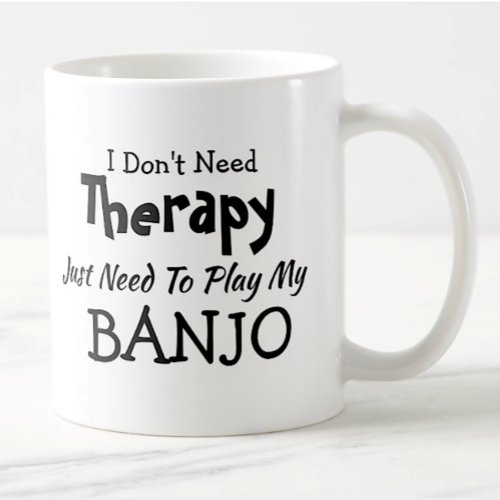 You Can Change Text Dont Need Therapy Play BANJO Coffee Mug