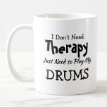 You Can Change Text Don&#39;t Need Therapy Play Drums Coffee Mug at Zazzle