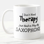 You Can Change Text - Don&#39;t Need Therapy Saxophone Coffee Mug at Zazzle