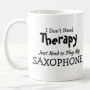 You Can Change Text - Don't Need Therapy Saxophone Coffee Mug at Zazzle